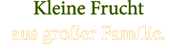 Kleine Frucht aus großer Familie.